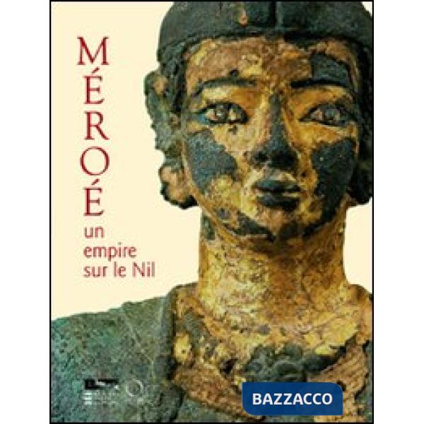 Méroè. Un empire sur le Nil. Ediz. illustrata