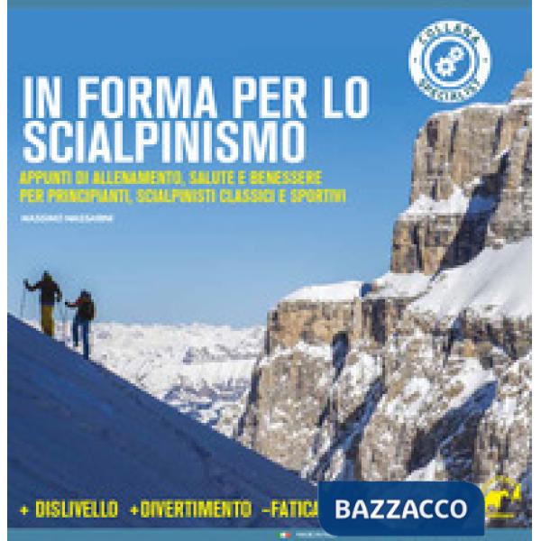 In forma per lo scialpinismo. Appunti di allenamento, salute e benessere per principianti, scialpinisti classici e sportivi