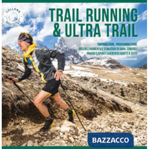 Trail running & ultra trail. Preparazione, programmazione dell'allenamento e strategia di gara. Consigli pratici e spunti scient