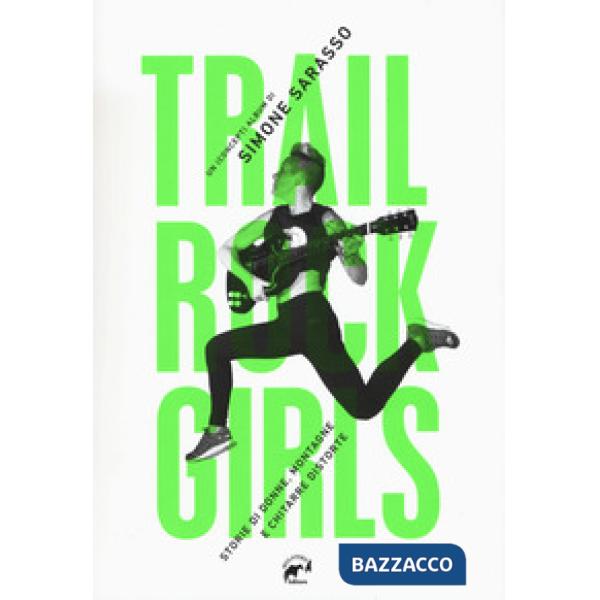 Trail rock girls. Storie di donne, montagne e chitarre storte