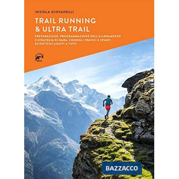 Trail running & ultra trail. Preparazione, programmazione dell'allenamento e strategia di gara. Consigli pratici e spunti scient