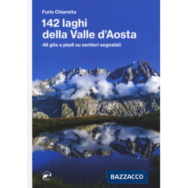 142 laghi della Valle d'Aosta. 48 gite a piedi su sentieri segnalati
