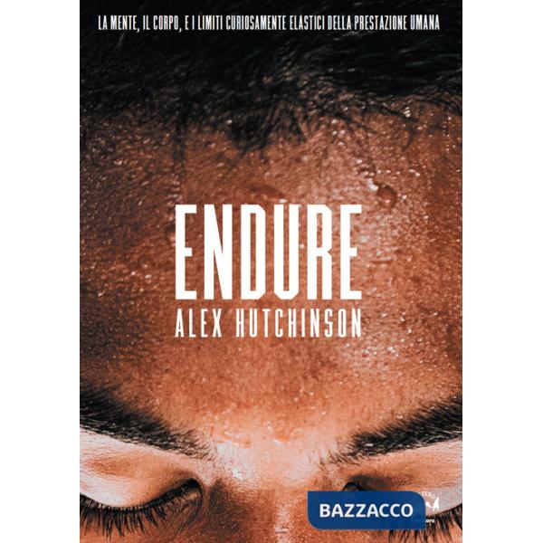 Endure. La mente, il corpo e i limiti curiosamente elastici della prestazione umana