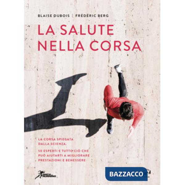 Salute nella corsa. La corsa spiegata dalla scienza. 50 esperti e tutto ciò che può aiutarti a migliorare prestazioni e benesser