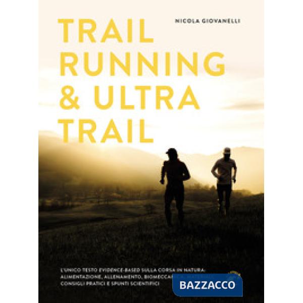 Trail running & ultra trail. Preparazione, programmazione dell'allenamento e strategia di gara. Consigli pratici e spunti scient
