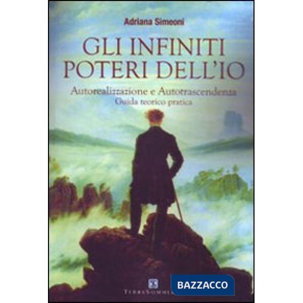 Infiniti poteri dell'io. Autorealizzazione e autotrascendenza. Guida teorico pratica (Gli)
