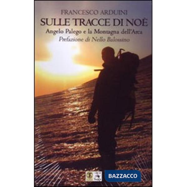 Sulle tracce di Noè. Angelo Palego e la montagna dell'Arca