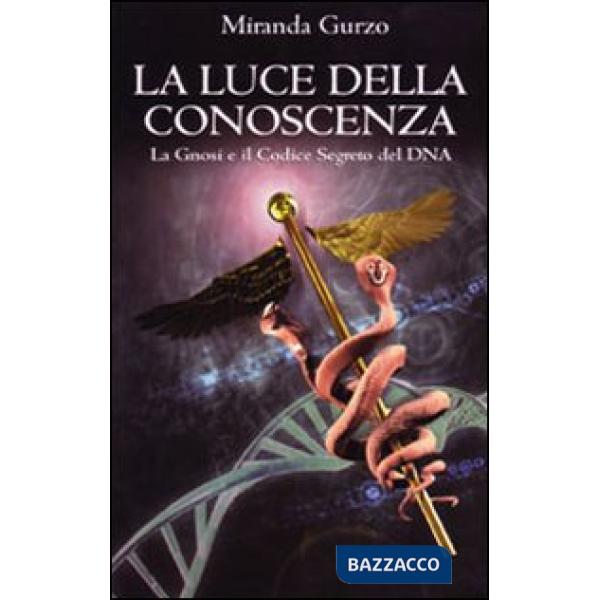 Luce della conoscenza. La gnosi e il codice segreto del DNA (La)