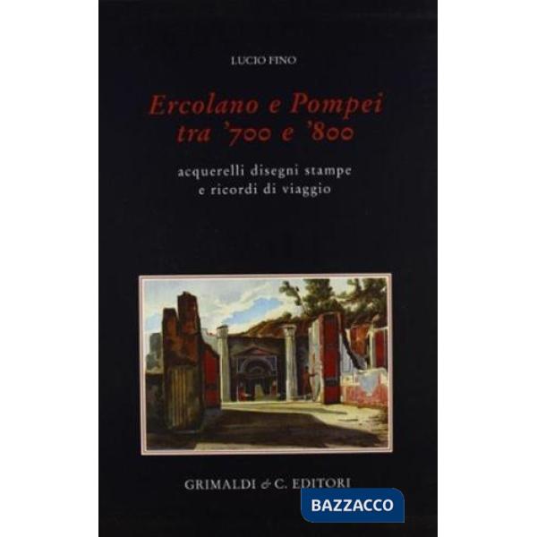 Ercolano e Pompei tra '700 e '800. Acquarelli, disegni, stampe e ricordi di viaggio