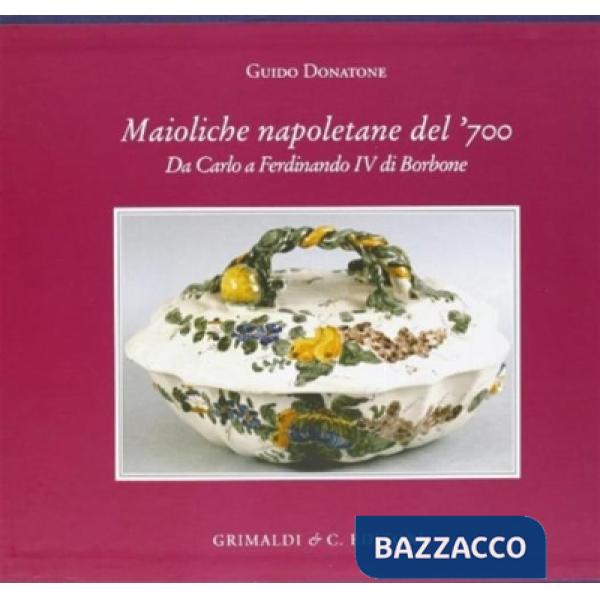 Maioliche napoletane del '700. Da Carlo III a Ferdinando IV di Borbone. Ediz. illustrata