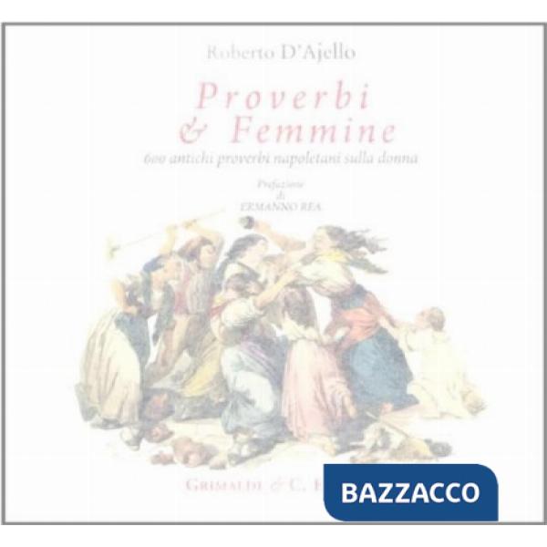 Proverbi & femmine. 600 antichi proverbi napoletani sulla donna