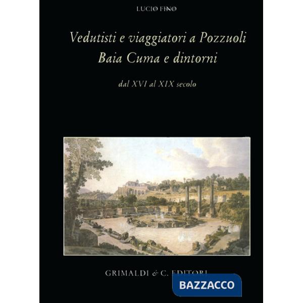 Vedutisti e viaggiatori a Pozzuoli Baia Cuma e dintorni dal XVI al XIX secolo