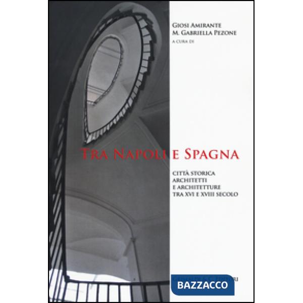 Tra Napoli e Spagna. Città storica architetti e architettura tra XVI e XVIII sec