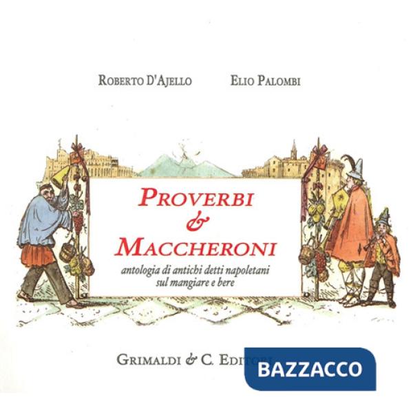 Proverbi & maccheroni. Antologia di antichi detti napoletani sul mangiare e bere