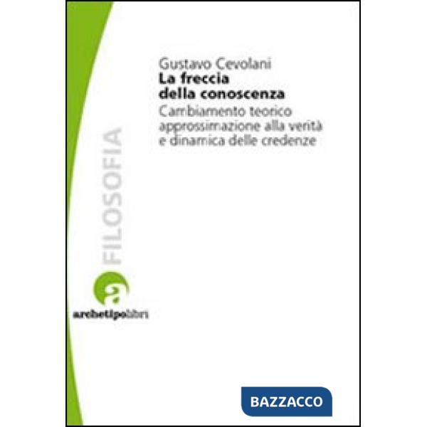 Freccia della conoscenza. Cambiamento teorico, approssimazione alla verità e dinamica delle credenze (La)