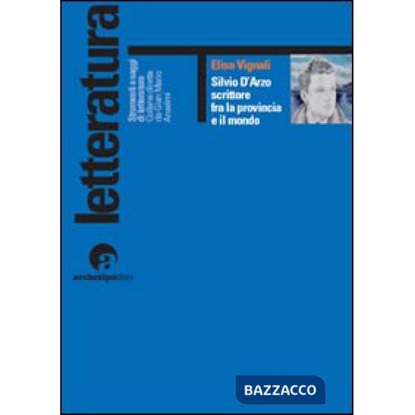 Silvio d'Arzo. Scrittore fra la provincia e il mondo