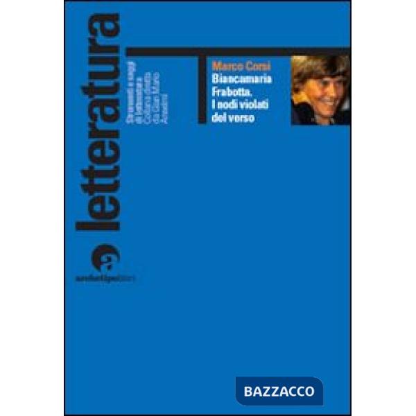 Biancamaria Frabotta. I nodi violati del verso. Con uno scritto di maria Carla Papini
