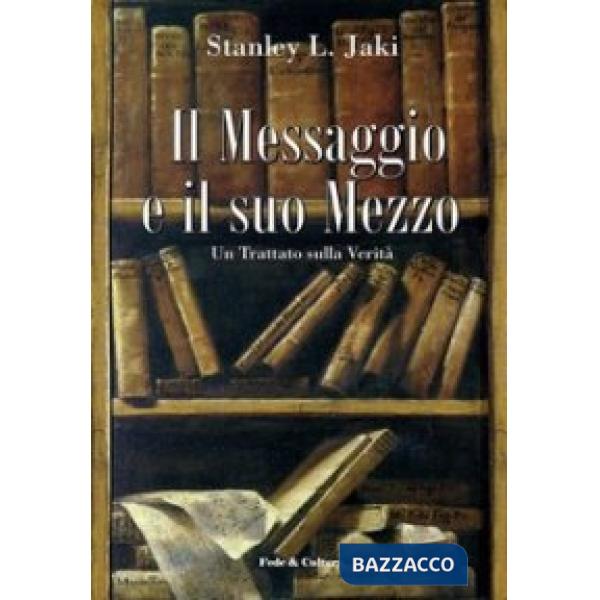 Messaggio e il suo mezzo. Un trattato sulla verità (Il)