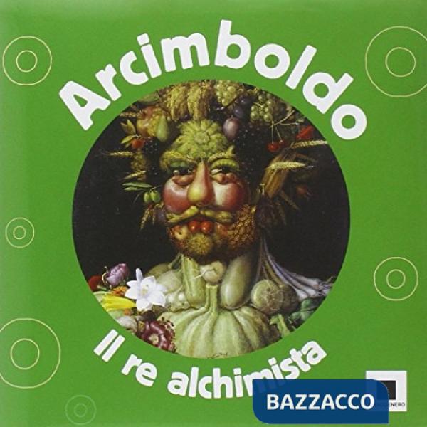 Arcimboldo. Il re alchimista. Ediz. illustrata