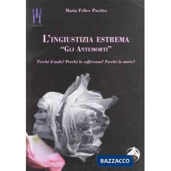Ingiustizia estrema. «Gli antemorti». Perché il male? Perché la sofferenza? Perché la morte? (L')