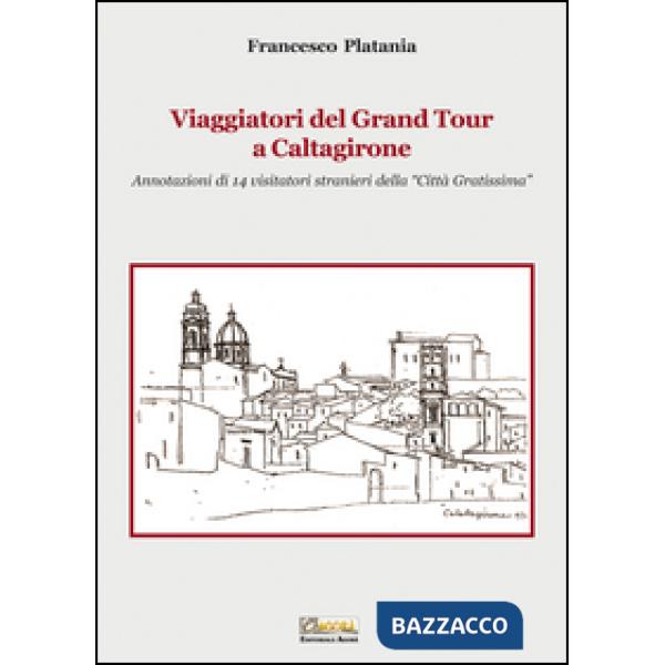 Viaggiatori del grand tour a Caltagirone. Annotazioni di 14 visitatori stranieri della «città gratissima»