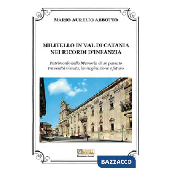 Militello in Val di Catania nei ricordi d'infanzia. Patrimonio della Memoria di un passato tra realtà vissuta, immaginazione e f