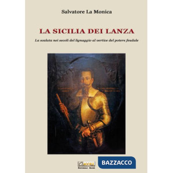Sicilia dei Lanza. La scalata nei secoli del lignaggio al vertice del potere feudale (La)