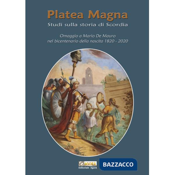 Platea Magna. Studi sulla storia di Scordia. Omaggio a Mario De Mauro nel bicentenario della nascita (1820-2020)