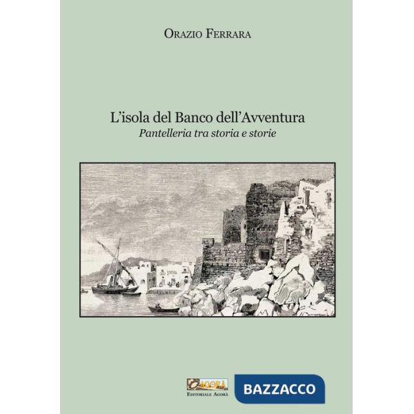 Isola del banco dell'avventura. Pantelleria tra storia e storie. Nuova ediz. (L')