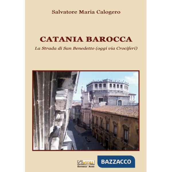 Catania barocca. La strada di San Benedetto (oggi via Crociferi). Ediz. illustrata. Vol. 2