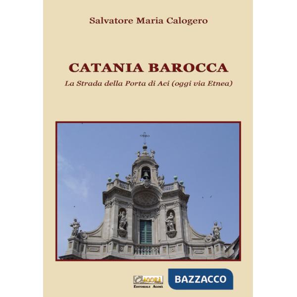 Catania barocca. La strada della porta di Aci (oggi via Etnea). Vol. 3