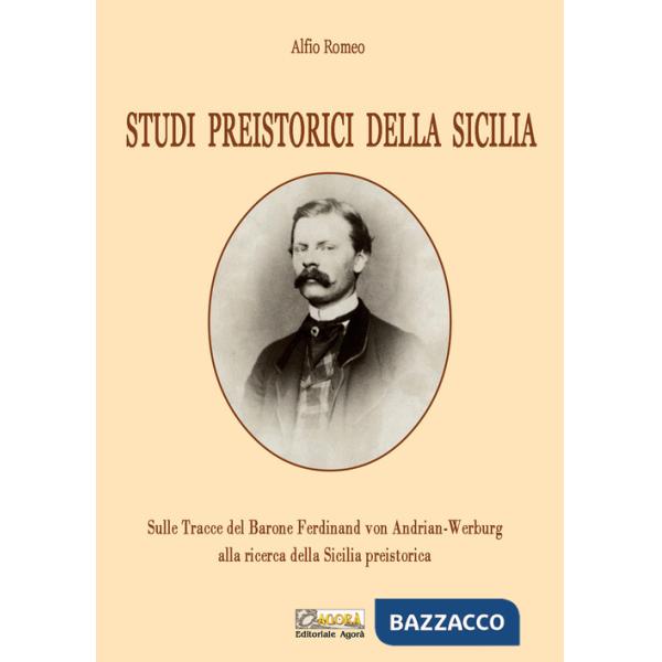 Studi preistorici della Sicilia. Sulle tracce del Barone Ferdinand von Andrian-Werburg alla ricerca della Sicilia preistorica. E