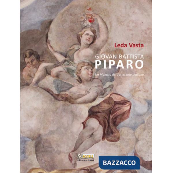 Giovan Battista Piparo. Un maestro del Settecento siciliano. Ediz. illustrata