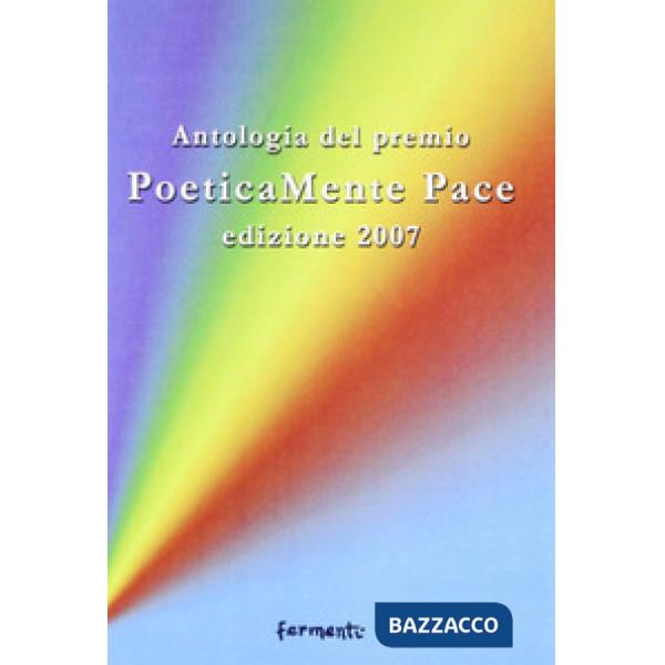 Poeticamente pace. Antologia premio 2007 organizzato dalla provincia di Roma e dalla fondazione Marino Piazzolla