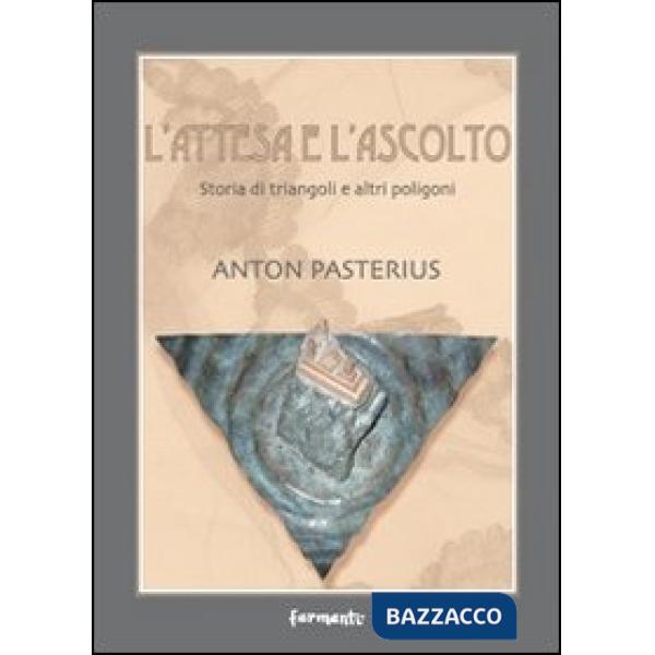 Attesa e l'ascolto. Storia di triangoli e altri poligoni (L')