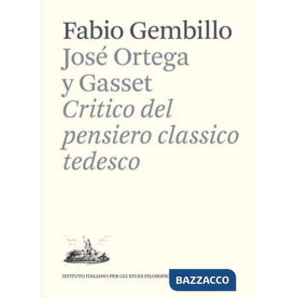 José Ortega y Gasset. Critico del pensiero classico tedesco