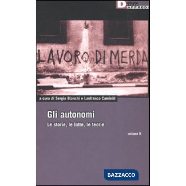 Autonomi. Le storie, le lotte, le teorie (Gli). Vol. 2