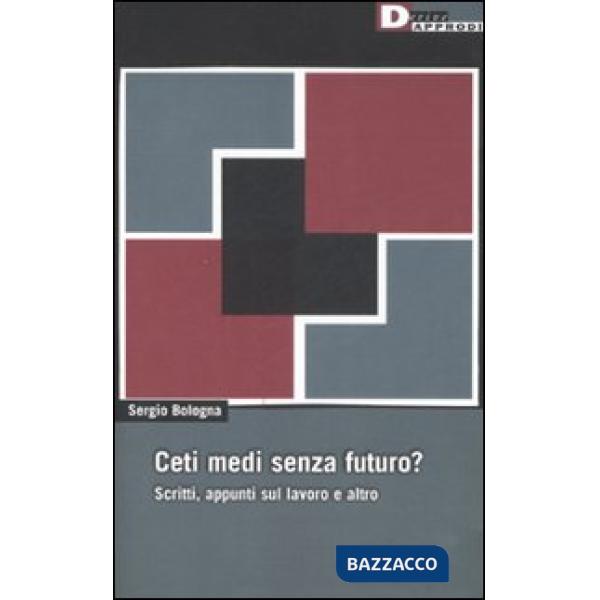 Ceti medi senza futuro? Scritti, appunti sul lavoro e altro