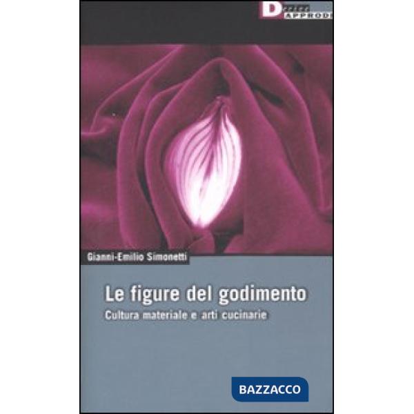 Figure del godimento. Cultura materiale e arti cucinarie (Le)