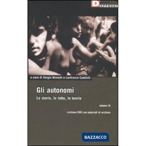 Autonomi. Le storie, le lotte, le teorie. Con DVD (Gli). Vol. 3