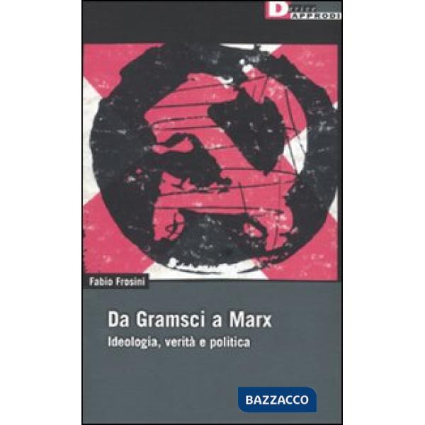 Da Gramsci a Marx. Ideologia, verità, politica