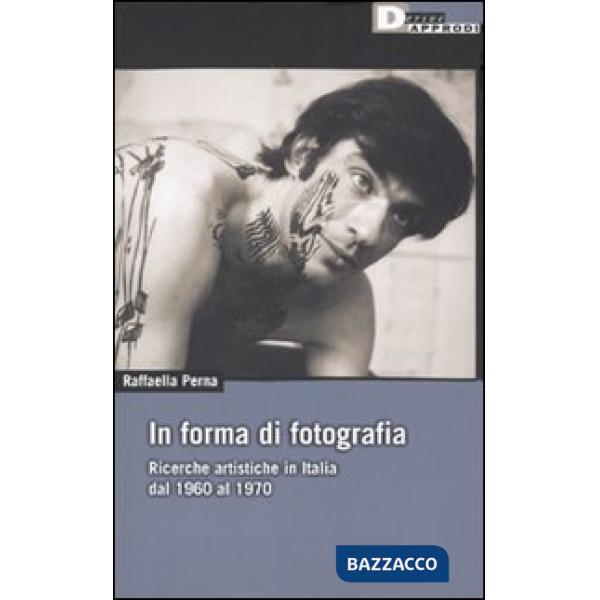 In forma di fotografia. Ricerche artistiche in Italia dal 1960 al 1970