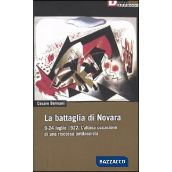 Battaglia di Novara. 9-24 luglio 1922. L'ultima occasione di una riscossa antifascista (La)
