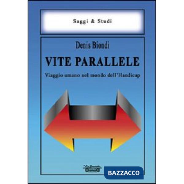 Vite parallele. Viaggio umano nel mondo dell'handicap