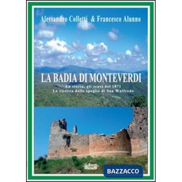 Badia di Monteverdi. La storia, gli scavi del 1871 la ricerca delle spoglie di San Walfredo (La)