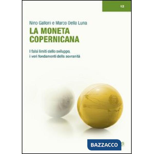Moneta copernicana. I falsi limiti dello sviluppo, i veri fondamenti della sovranità (La)