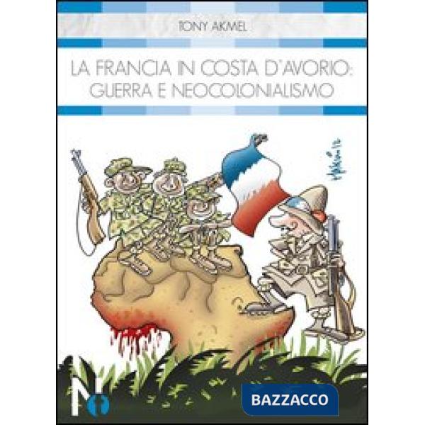 Francia in Costa d'Avorio. Guerra e neocolonialismo (La)