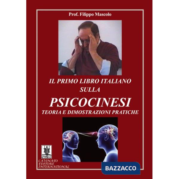 Primo libro italiano sulla psicocinesi. Teoria e dimostrazioni pratiche (Il)