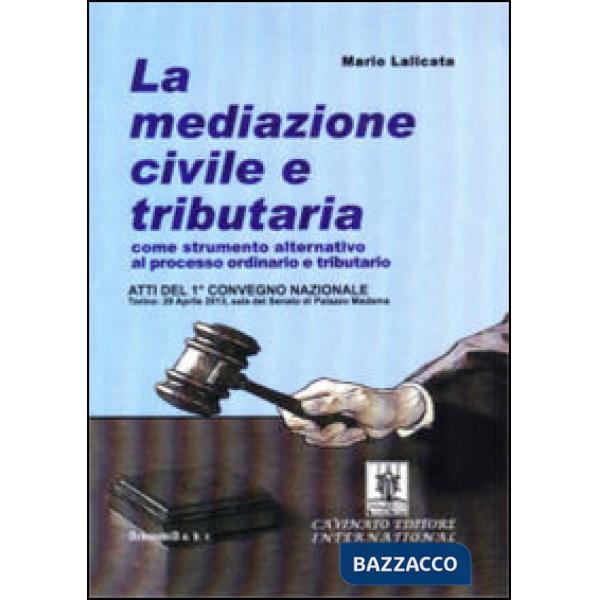 Mediazione civile e tributaria come strumento alternativo al processo ordinario e tributario. Atti del 1° Convegno nazionale (To