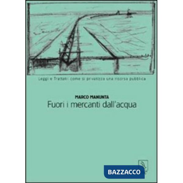 Fuori i mercanti dall'acqua. Leggi e trattati: come si privatizza una risorsa pu